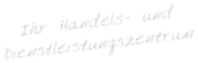 Ihr Handels- und Dienstleistungszentrum
